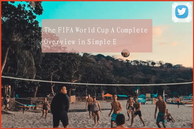 The FIFA World Cup A Complete Overview in Simple E
