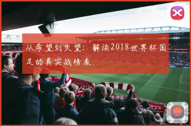 从希望到失望：解读2018世界杯国足的真实战绩表