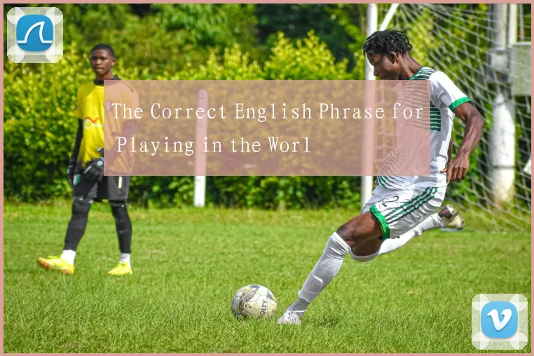 The Correct English Phrase for Playing in the Worl