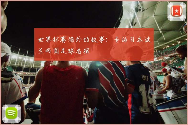 世界杯赛场外的故事：专访日本波兰两国足球名宿