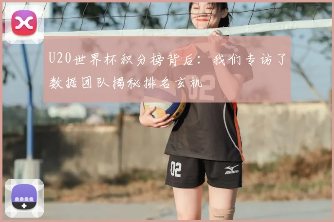U20世界杯积分榜背后:我们专访了数据团队揭秘排名玄机