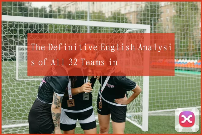 The Definitive English Analysis of All 32 Teams in