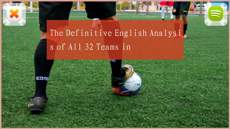 The Definitive English Analysis of All 32 Teams in