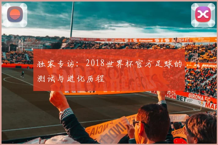 独家专访:2018世界杯官方足球的测试与进化历程